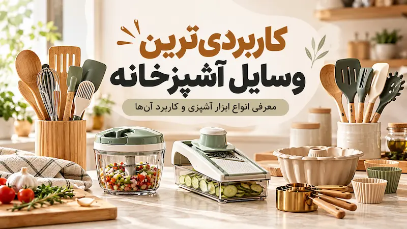 کاربردی‌ترین وسایل آشپزخانه؛ انواع ابزار آشپزی و کاربردشان